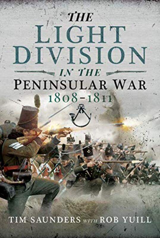 

The Light Division in the Peninsular War 18081811 by Tim SaundersRob Yuill-Hardcover