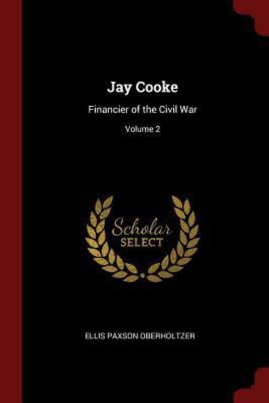 

Jay Cooke: Financier of the Civil War; Volume 2.paperback,By :Oberholtzer, Ellis Paxson