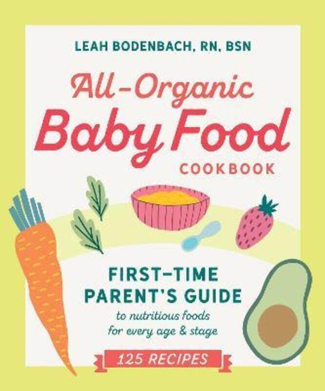 

All-Organic Baby Food Cookbook: First Time Parent's Guide to Nutritious Foods for Every Age and Stag.paperback,By :Bodenbach Leah