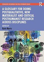 A Glossary for Doing Postqualitative New Materialist and Critical Posthumanist Research Across Disciplines by Karin Murris-Paperback