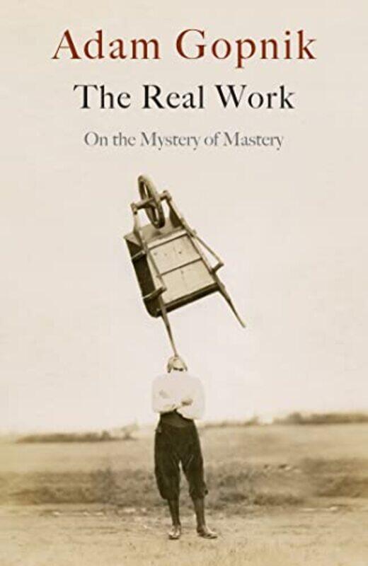 

The Real Work by Adam Gopnik-Paperback