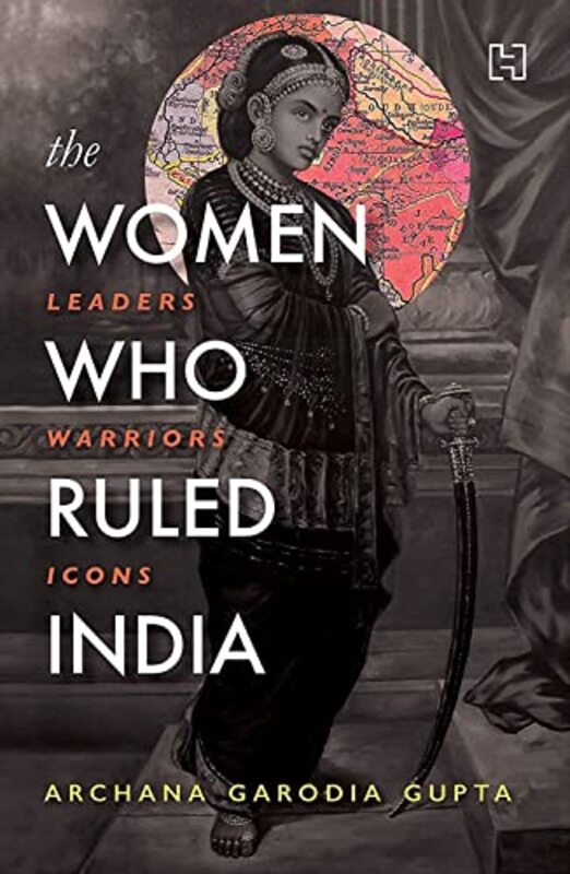 The Women Who Ruled India By Gupta Archana - Paperback