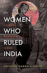 The Women Who Ruled India By Gupta Archana - Paperback