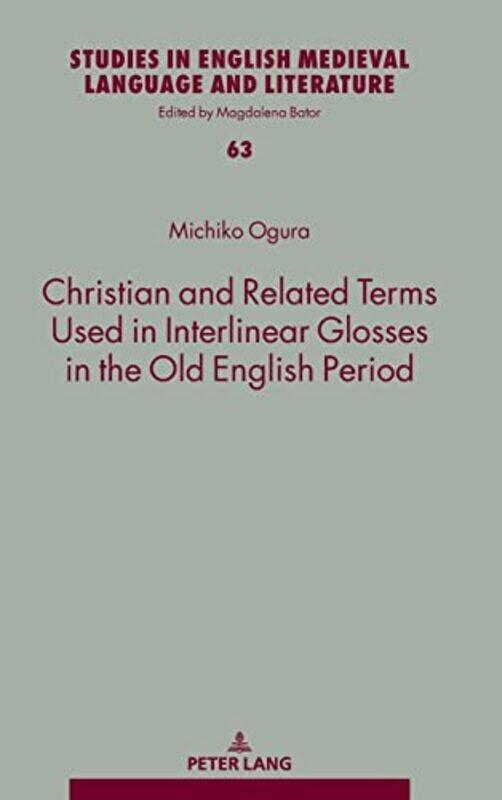 

Christian and Related Terms Used in Interlinear Glosses in the Old English Period by Michiko OguraMagdalena Bator-Hardcover