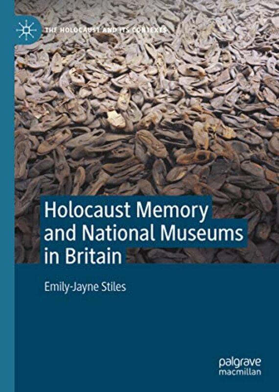 

Holocaust Memory and National Museums in Britain by Emily-Jayne Stiles-Hardcover