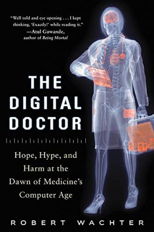 

The Digital Doctor Hope Hype and Harm at the Dawn of Medicine’s Computer Age by Robert Wachter-Hardcover