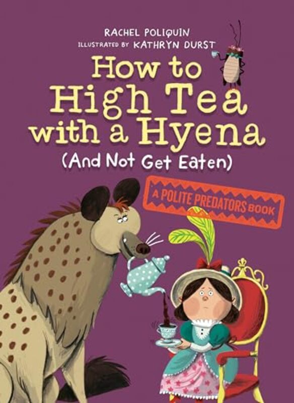 

How to High Tea with a Hyena and Not Get Eaten by Rachel PoliquinKathryn Durst-Hardcover