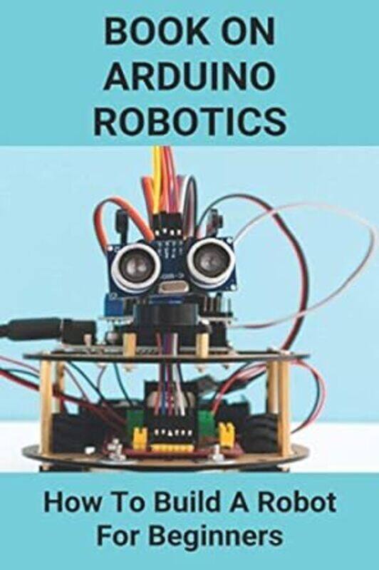 

Book On Arduino Robotics How To Build A Robot For Beginners Build A Robot At Home