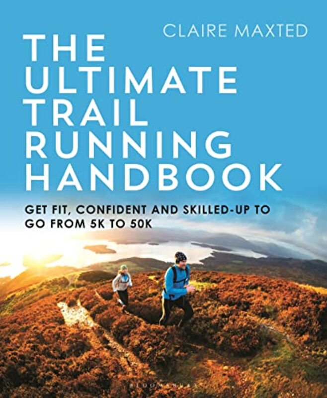 The Ultimate Trail Running Handbook Get Fit Confident And Skilledup To Go From 5K To 50K by Claire Maxted -Paperback