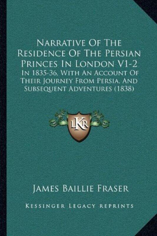 

Narrative of the Residence of the Persian Princes in London V1-2: In 1835-36, with an Account of The , Paperback by Fraser, James Baillie