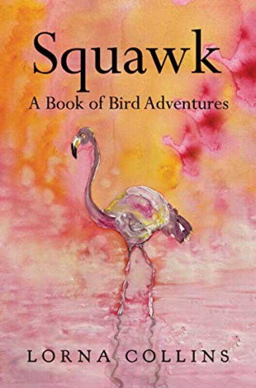 

Squawk A Book of Bird Adventures by Lorna Collins-Paperback