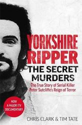 Yorkshire Ripper - The Secret Murders: The True Story of Serial Killer Peter Sutcliffe's Reign of Te.paperback,By :Tim Tate, Chris Clark &