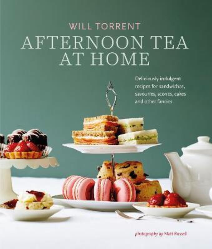 Afternoon Tea At Home: Deliciously Indulgent Recipes for Sandwiches, Savouries, Scones, Cakes and Ot.Hardcover,By :Torrent, Will
