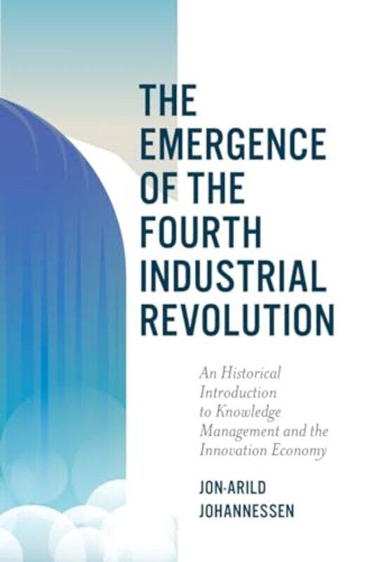 

The Emergence of the Fourth Industrial Revolution by Jon-Arild Nord University and Kristiania University College, Denmark Johannessen-Paperback