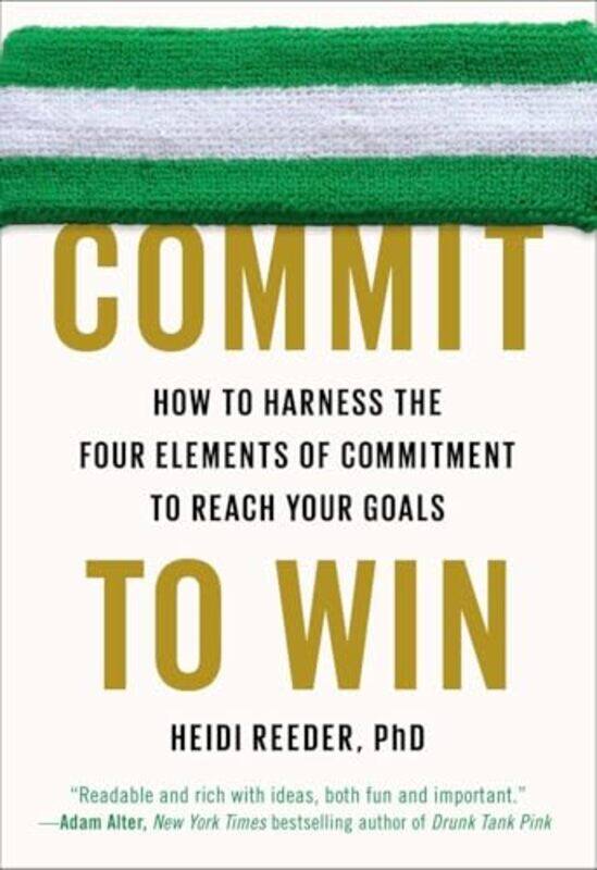 

Commit To Win How To Harness The Four Elements Of Commitment To Reach Your Goals by Reeder, Heidi - Paperback