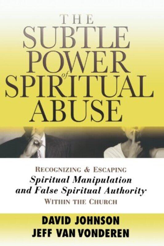 

The Subtle Power of Spiritual Abuse Recognizing and Escaping Spiritual Manipulation and False Spiritual Authority Within the Church by David JohnsonJe