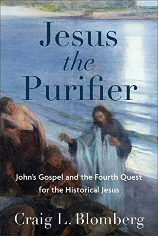 Jesus the Purifier John`s Gospel and the Fourth Quest for the Historical Jesus by Craig L Blomberg-Hardcover