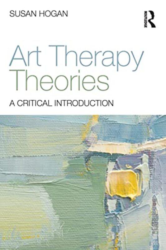 

Art Therapy Theories by Susan University of Derby, UK Hogan-Paperback