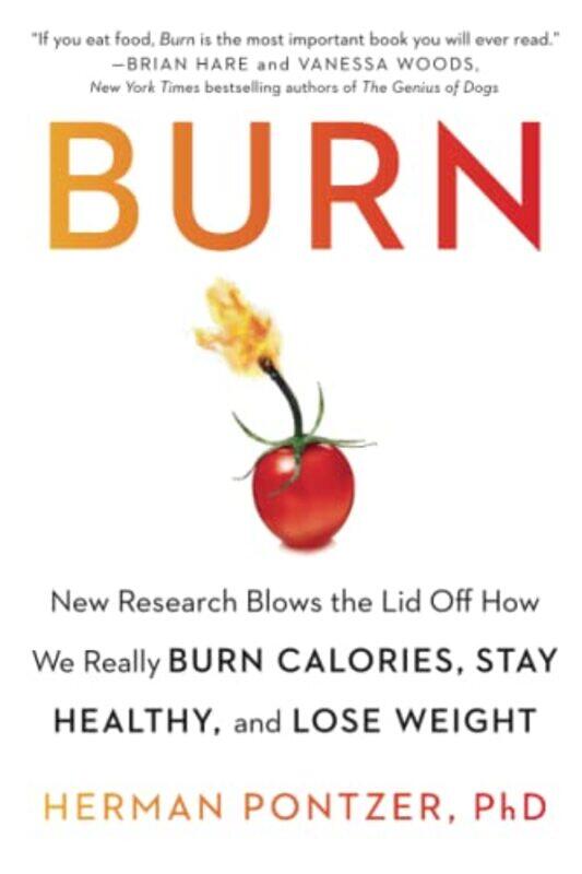 

Burn: New Research Blows the Lid Off How We Really Burn Calories, Stay Healthy, and Lose Weight,Paperback,By:Pontzer, Herman
