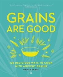 Grains are Good: 120 delicious ways to cook with ancient grains.paperback,By :Ghillie James