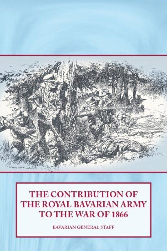 

The Contribution of the Royal Bavarian Army to the War of 1866 by Bavarian General Staff-Paperback