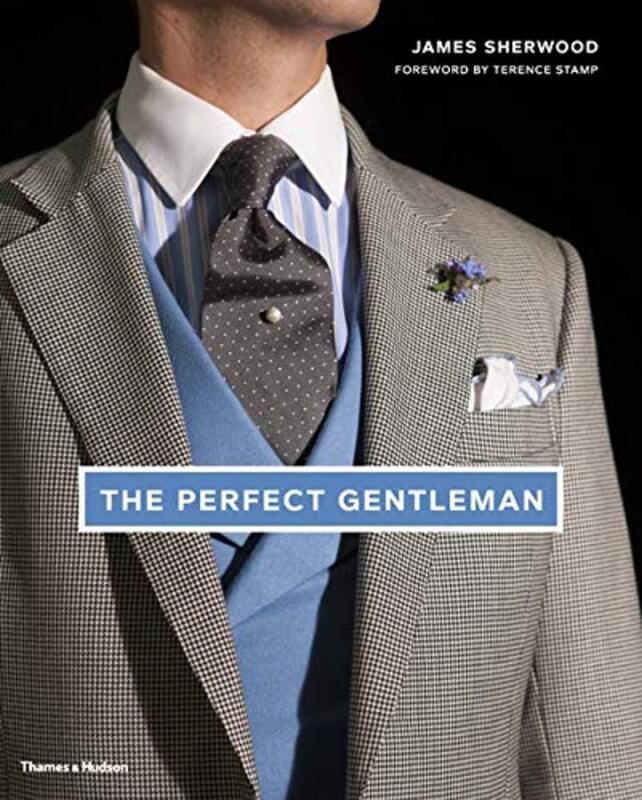 The Perfect Gentleman: The Pursuit of Timeless Elegance and Style in London, Hardcover Book, By: James B. Sherwood