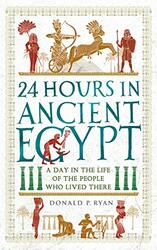 24 Hours In Ancient Egypt A Day In The Life Of The People Who Lived There By Donald P. Ryan - Paperback