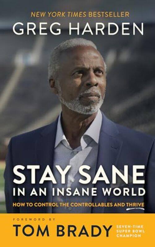 

Stay Sane In An Insane World How To Control The Controllables And Thrive By Harden, Greg - Hamilton, Steve - Brady, Tom Hardcover