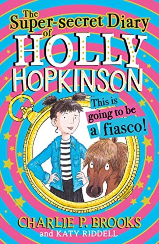 

The Super-Secret Diary of Holly Hopkinson: This Is Going To Be a Fiasco (Holly Hopkinson, Book 1) , Paperback by Brooks, Charlie P. - Riddell, Katy