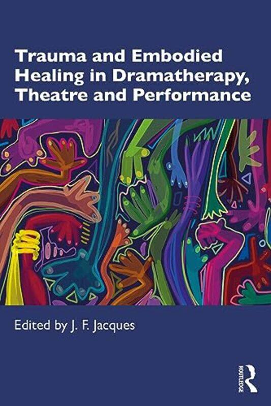 

Trauma and Embodied Healing in Dramatherapy Theatre and Performance by Hiuling Ng-Paperback