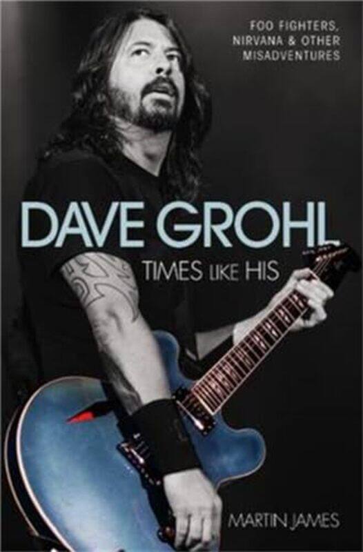 

Dave Grohl Times Like His Foo Fighters Nirvana and Other Misadventures by Martin James-Paperback