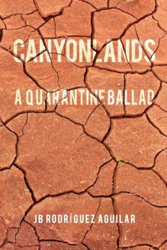 

Canyonlands A Quarantine Ballad by JB Rodriguez Aguilar-Paperback