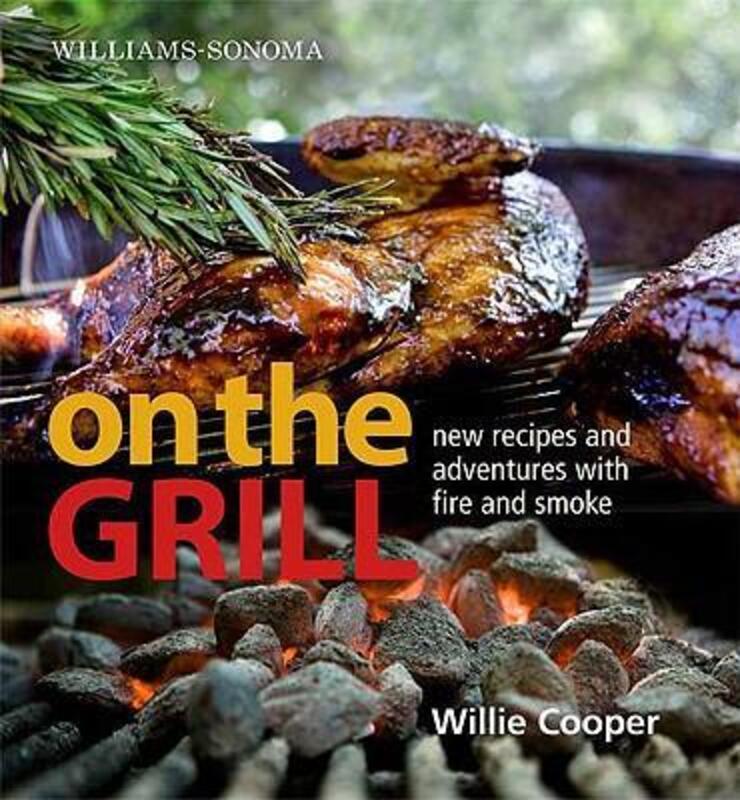 Williams-Sonoma on the Grill: Adventures in Fire and Smoke.Hardcover,By :Willie Cooper