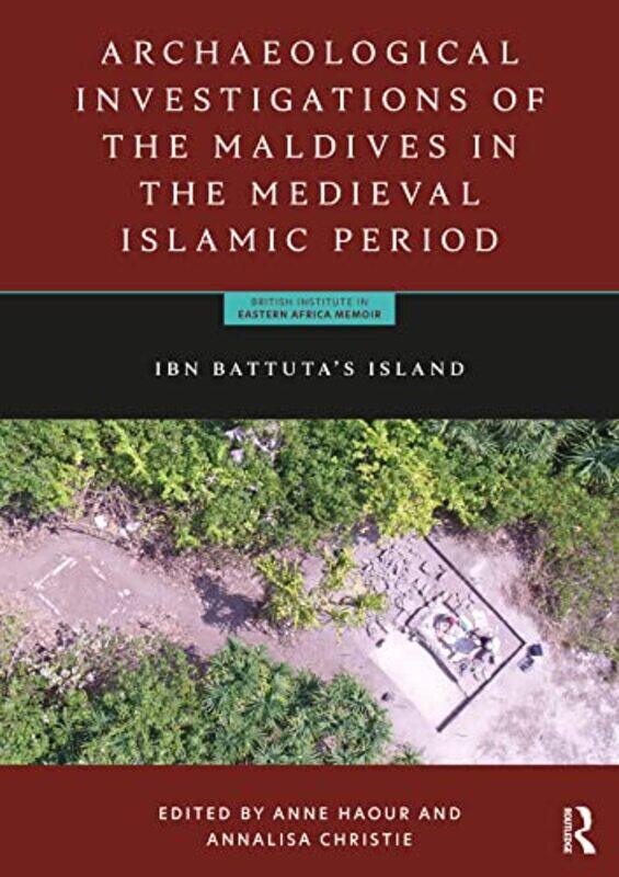 

Archaeological Investigations of the Maldives in the Medieval Islamic Period by Anne University of East Anglia, UK HaourAnnalisa University College Du