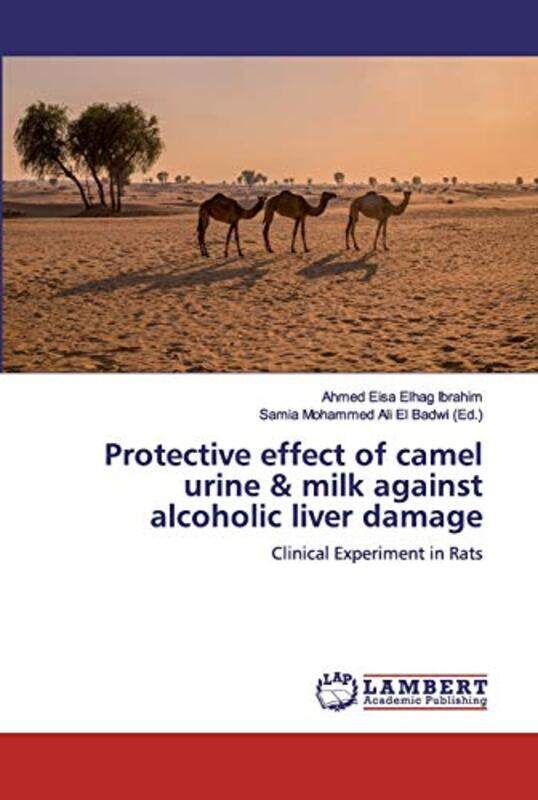 

Protective Effect Of Camel Urine & Milk Against Alcoholic Liver Damage By Elhag Ibrahim, Ahmed Eisa - Ali El Badwi, Samia Mohammed Paperback