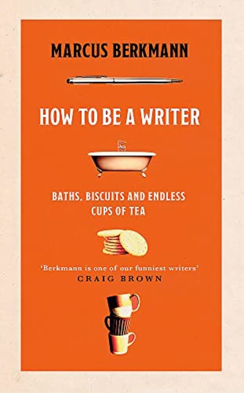 How To Be A Writer Baths Biscuits And Endless Cups Of Tea By Berkmann Marcus Hardcover