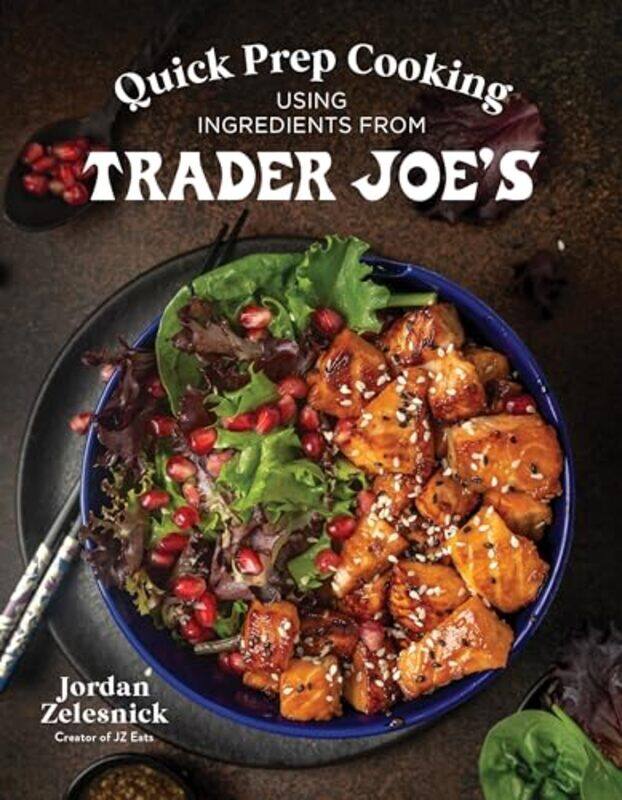 

Quick Prep Cooking Using Ingredients from Trader Joe’s by Jordan Zelesnick -Paperback