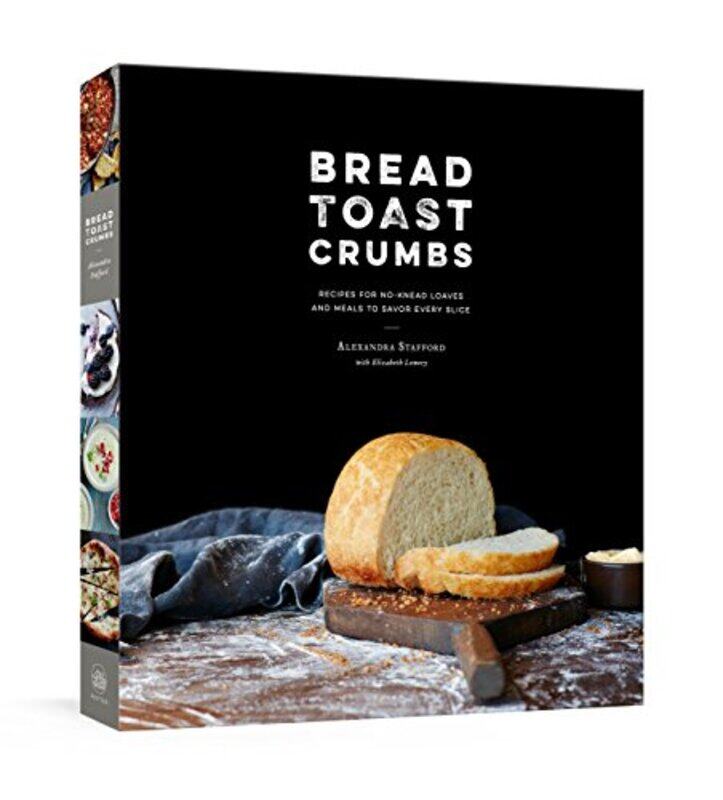 

Bread Toast Crumbs: Recipes for No-Knead Loaves & Meals to Savor Every Slice: A Cookbook,Hardcover by Stafford, Alexandra