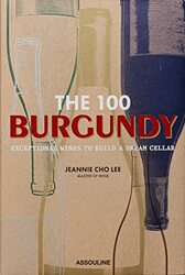 The 100 Burgundy Exceptional Wines To Build A Dream Cellar By Jeannie Cho Lee Hardcover