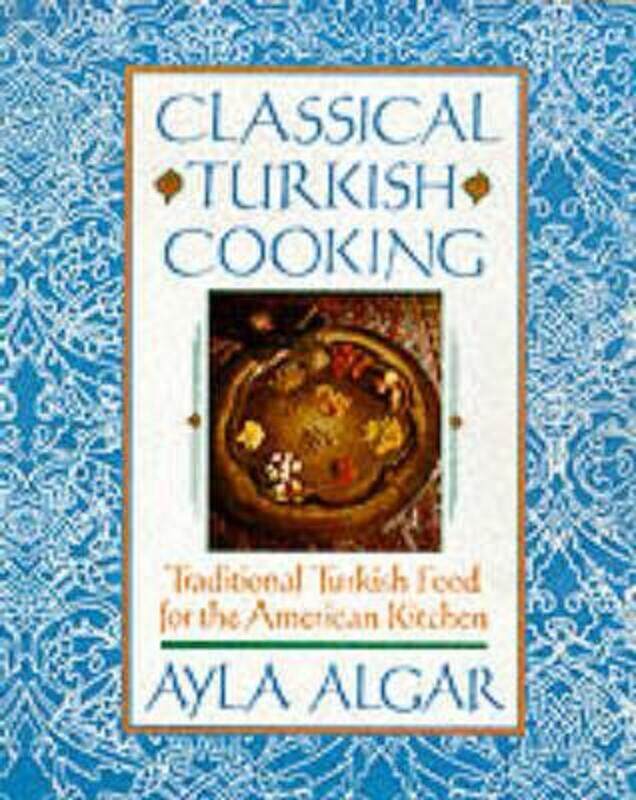 

Classical Turkish Cooking: Traditional Turkish Food for the American Kitchen.paperback,By :Ayla E. Algar