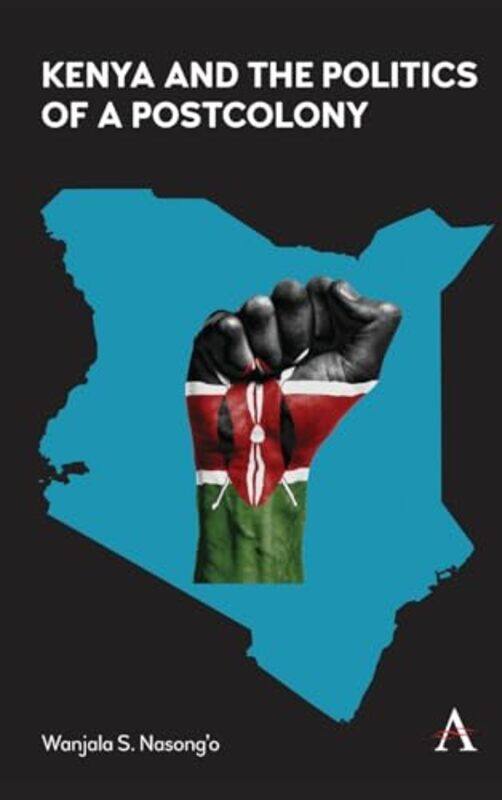 

Kenya and the Politics of a Postcolony by Wanjala S Nasong’o-Hardcover