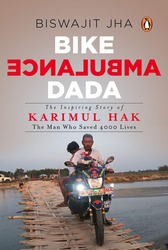 Bike Ambulance Dada: The Inspiring Story of Karimul Hak: The Man Who Saved over 4000 Lives, Paperback Book, By: Biswajit Jha