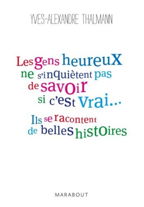 

Les gens heureux ne sinqui tent pas de savoir si cest vrai, ils se racontent de belles histoires,Paperback by Yves-Alexandre Thalmann