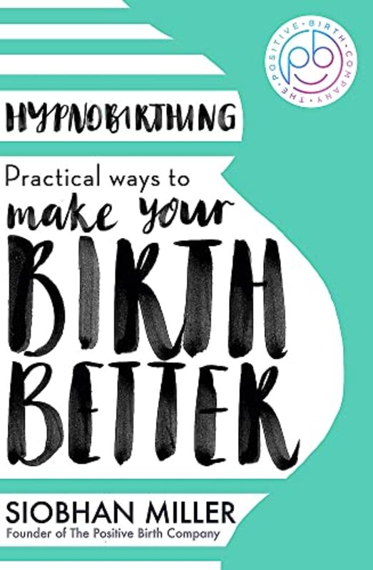 

Hypnobirthing Practical Ways To Make Your Birth Better By Miller, Siobhan Paperback