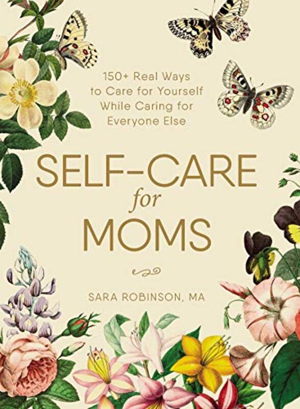Self-Care for Moms: 150+ Real Ways to Care for Yourself While Caring for Everyone Else , Hardcover by Robinson, Sara
