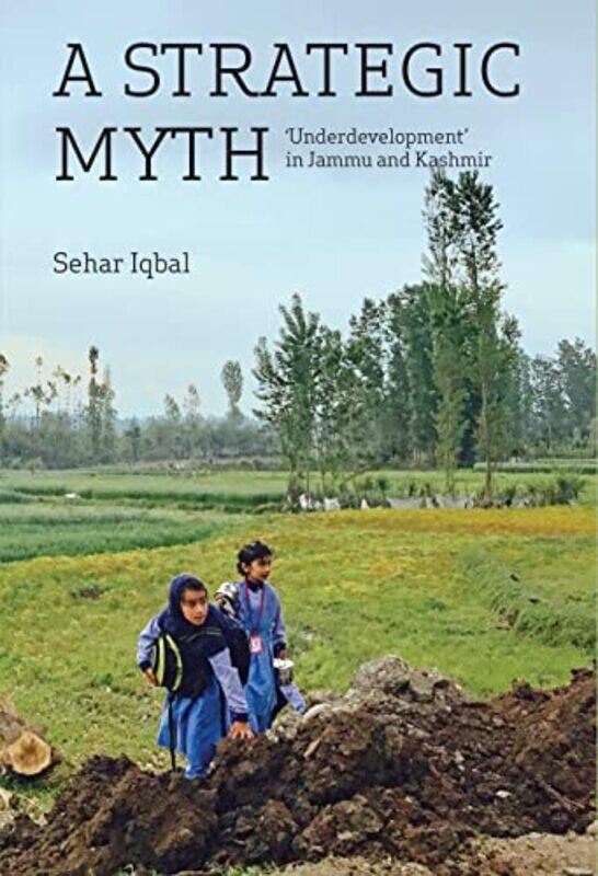 

A Strategic Myth Underdevelopment in Jammu and Kashmir by Sehar Iqbal-Hardcover