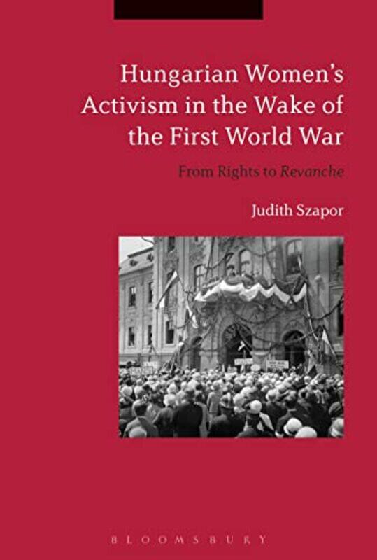 

Hungarian Women’s Activism in the Wake of the First World War by Professor Judith McGill University, Canada Szapor-Paperback