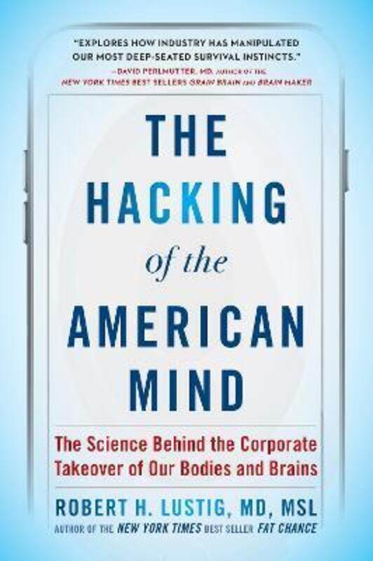 

The Hacking of the American Mind: The Science Behind the Corporate Takeover of Our Bodies and Brains,Paperback, By:Lustig, Robert H.