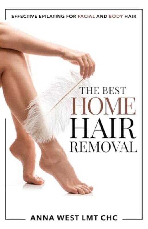 

The Best Home Hair Removal Effective Epilating For Facial And Body Hair by West, Anna-Paperback