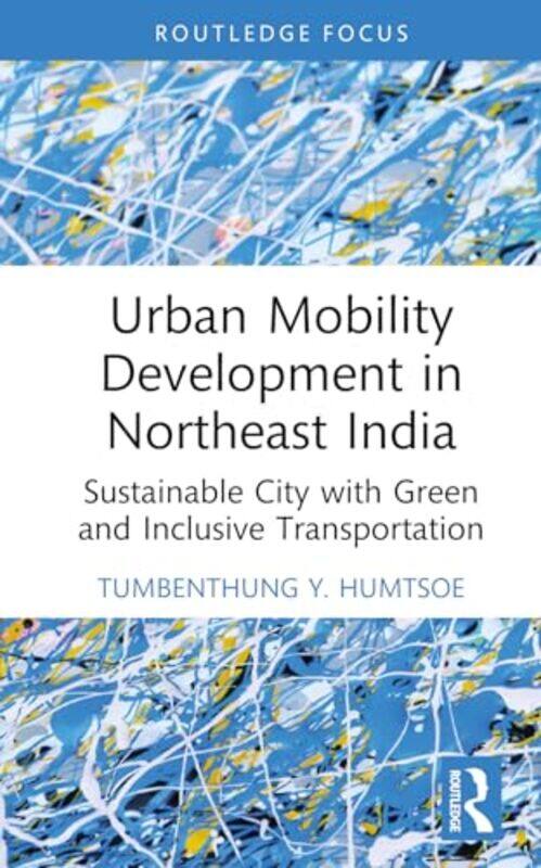 

Urban Mobility Development in Northeast India by Tumbenthung Y. (National Institute of Technology, Nagaland, India (formerly)) Humtsoe -Hardcover